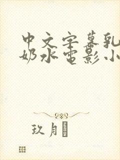 中文字幕乳授乳奶水电影小说