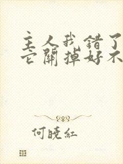 主人我错了请把它关掉好不好