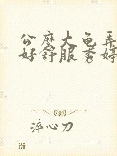 公么大龟弄得我好舒服秀婷视频