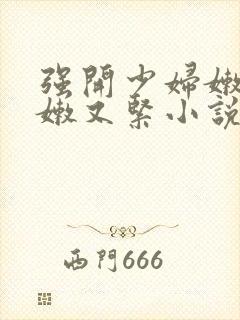 强开少妇嫩苞又嫩又紧小说