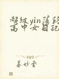 超级yin荡的高中女日记h