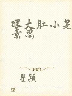 眼大肚小是什么意思