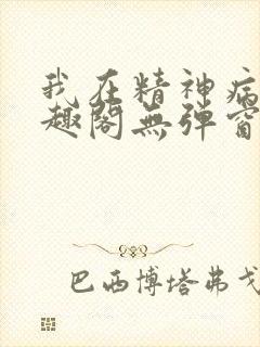 我在精神病院笔趣阁无弹窗