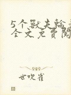 5个兽夫轮番宠全文免费阅读笔趣阁