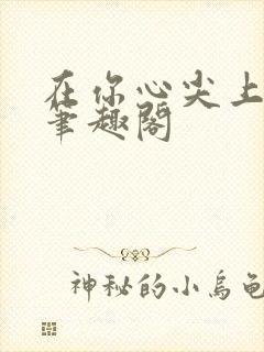 在你心尖上起舞笔趣阁