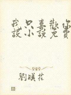 我只喜欢你的人设小说免费阅读