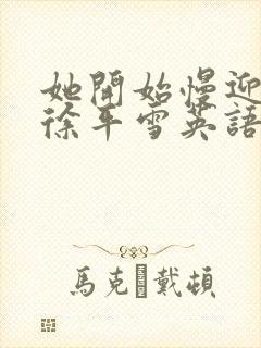 她开始慢迎迎合徐平雪英语