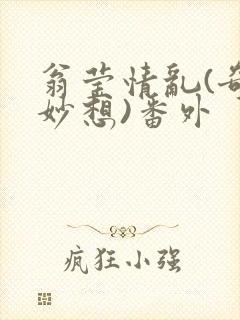 翁莹情乱(奇思妙想)番外