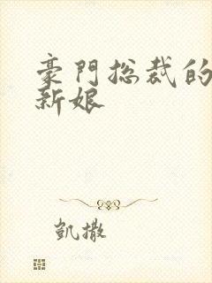 豪门总裁的闪婚新娘