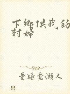 下乡供我的发泄村妇