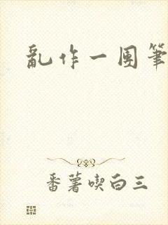 乱作一团笔趣阁