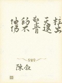 他的擎天柱巨龙仍不肯退出小说