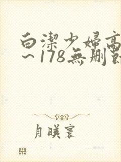 白洁少妇高义1～178无删节