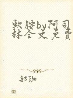 软腰by阿司匹林全文免费阅读
