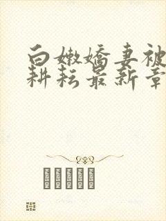 白嫩娇妻被别人耕耘最新章节