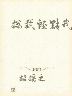 总裁轻点我怕疼