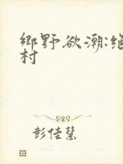 乡野欲潮:绝色村