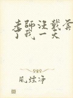 老师没戴套子c了我一天