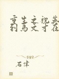 重生之祝英台遇到马文才在线阅读