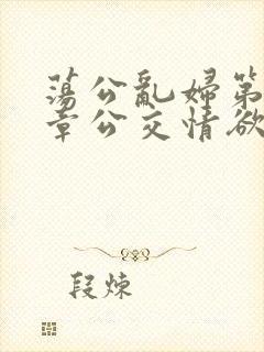 荡公乱妇第69章公交情欲