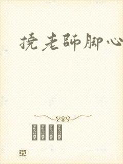 挠老师脚心小说