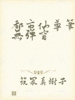 都市仙尊笔趣阁无弹窗