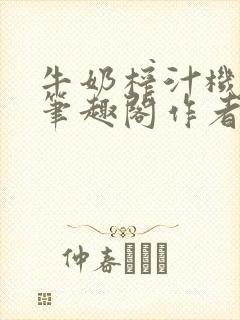 牛奶榨汁机po笔趣阁作者炖一碗汤