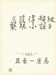 《获得超级胬肉系统小说》