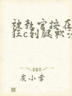 被教官按在寝室狂c到腿软漫画