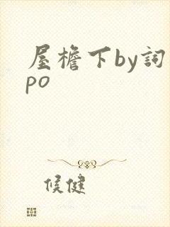 屋檐下by词枝po