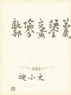 敌伦交换第11部分黄金岁月