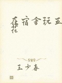 在宿舍玩五个校花