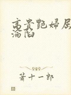 高贵艳妇屈服的沦陷