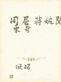 同居 蒋婉闻烬 东哥