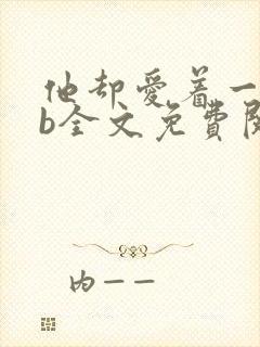 他却爱着一个sb全文免费阅读