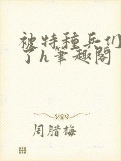 被特种兵们肉晕了h笔趣阁