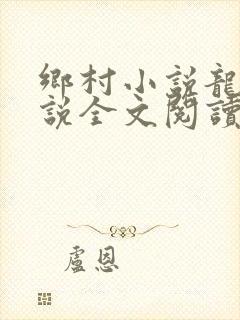 乡村小说龙根小说全文阅读