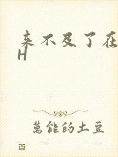 来不及了在车CH