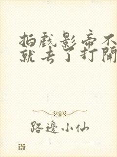 拍戏影帝不小心就去了打开暗扣