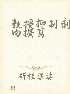 教授抑制剂要吗肉扩写