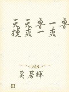 天天鲁一鲁摸一摸爽一爽