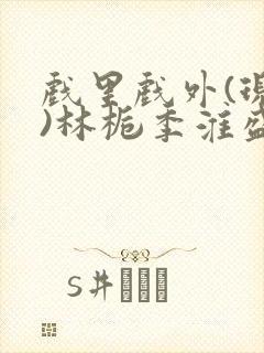 戏里戏外(现场)林栀季淮盛笔趣阁