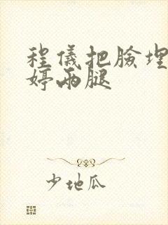 程仪把脸埋进秀婷两腿