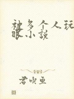 被多个人玩屁股眼小说