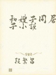 和嫂子同居的日子小说