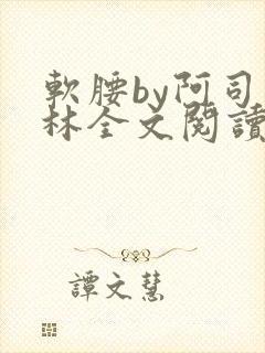 软腰by阿司匹林全文阅读