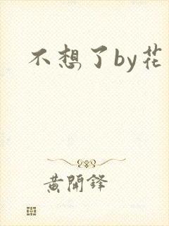 不想了by花卷