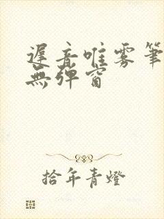 迟音唯雾笔趣阁无弹窗