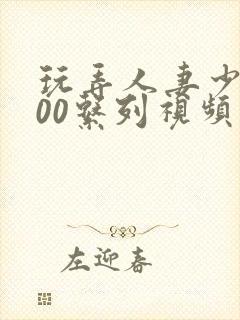 玩弄人妻少妇500系列视频