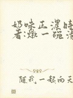 奶味正浓时 作者:炖一碗汤